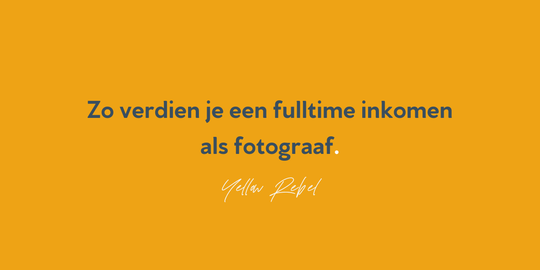 Zo verdien je een fulltime inkomen als fotograaf - Yellow Rebel